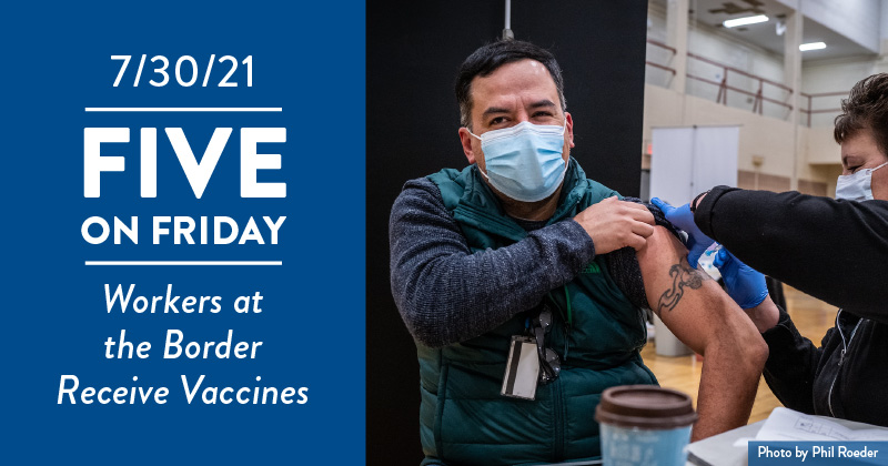 Five on Friday: Workers at the Border Receive Vaccines Five on Friday: Workers at the Border Receive Vaccines