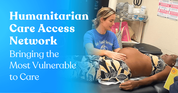 Humanitarian Care Access Network: Bringing the Most Vulnerable to Care