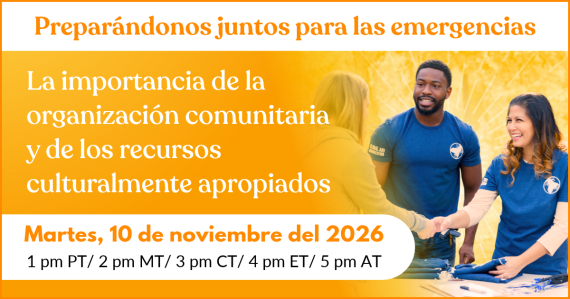 Preparándonos juntos para las emergencias: La importancia de la organización comunitaria y de los recursos culturalmente apropiados