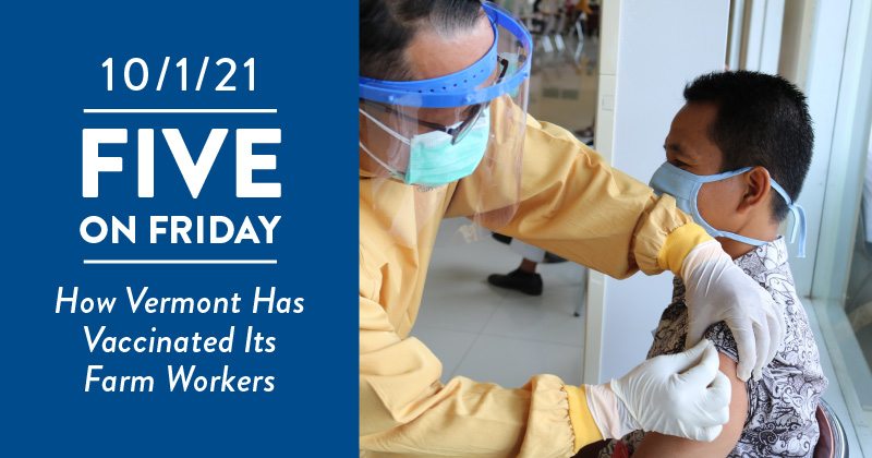 Five on Friday: How Vermont Has Vaccinated Its Farm Workers Five on Friday: How Vermont Has Vaccinated Its Farm Workers