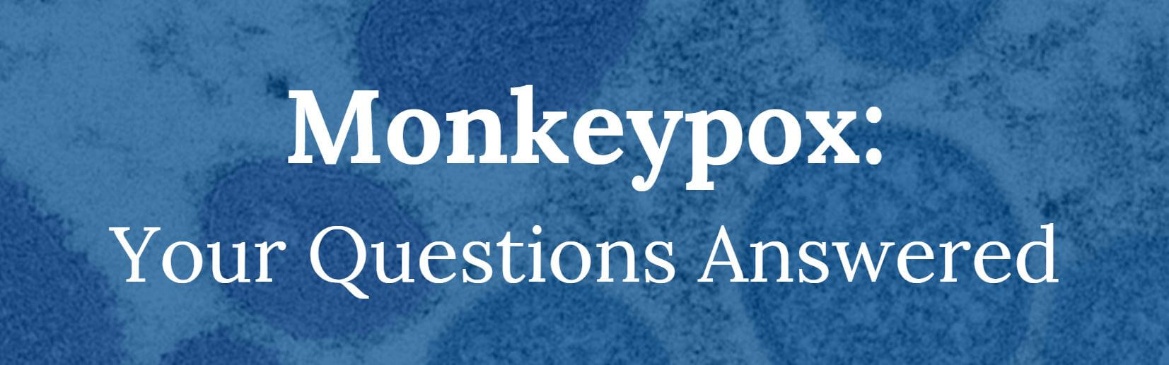 Monkeypox: Your questions answered