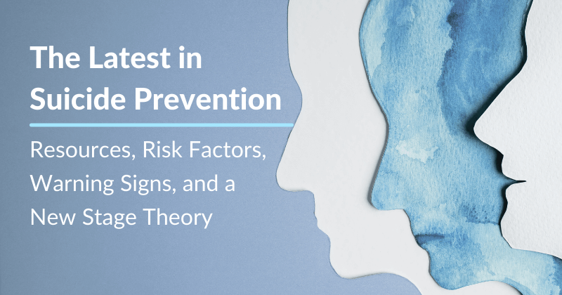 The Latest in Suicide Prevention: Resources, Risk Factors, Warning Signs, and a New Stage Theory