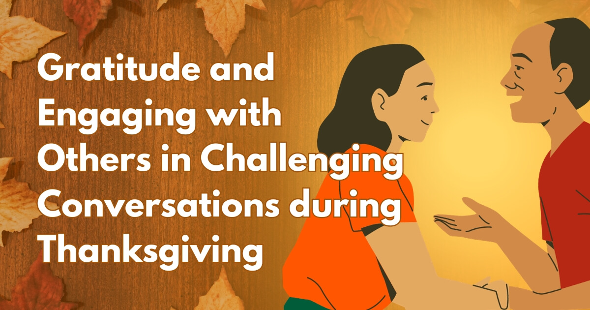 Gratitude and Engaging with Others in Challenging Conversations during Thanksgiving