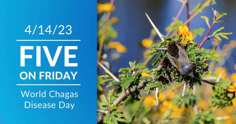 Five on Friday: World Chagas Day