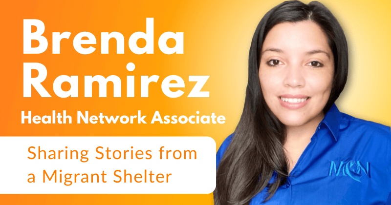 Health Network Associate Brenda Ramirez: Sharing Stories from a Migrant Shelter