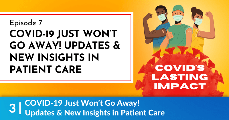 COVID-19 Just Won’t Go Away! Updates & New Insights in Patient Care
