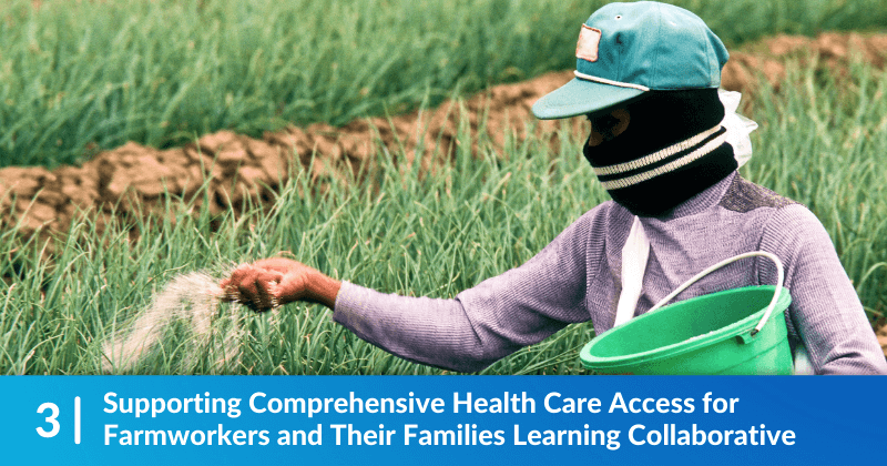 A woman holding a bucket and sprinkling seeds in a field. Heading reads, "Supporting Comprehensive Health Care Access for Farmworkers and Their Families Learning Collaborative".