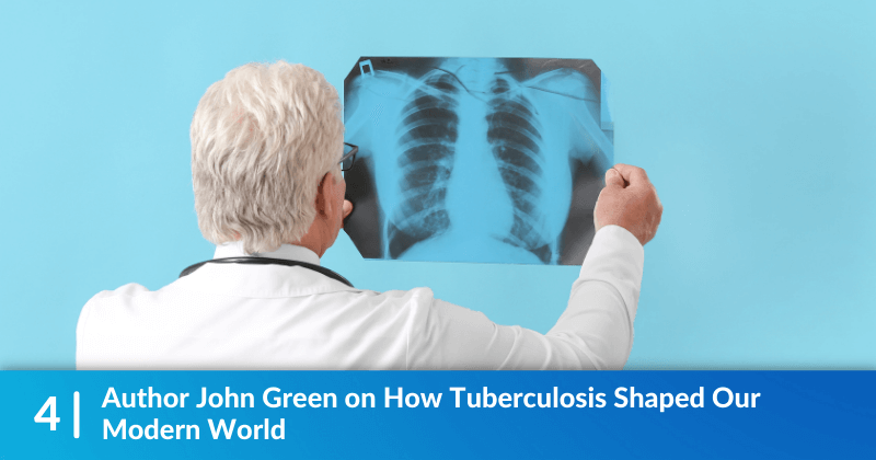 A physician studying a chest x-ray. Heading reads, "Author John Green on How Tuberculosis Shaped Our Modern World".