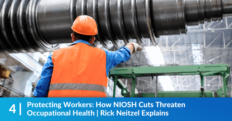 A worker in a hard hat and safety vest. Heading reads, "Protecting Workers: How NIOSH Cuts Threaten Occupational Health | Rick Neitzel Explains".