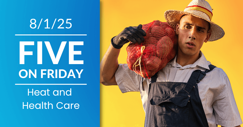 Five on Friday banner image for August 1, 2025, Heat and Health Care. A farmworker carries a sack of potatoes.