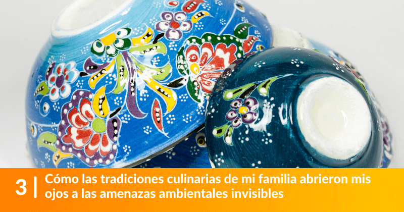 Cómo las tradiciones culinarias de mi familia abrieron mis ojos a las amenazas ambientales invisibles.