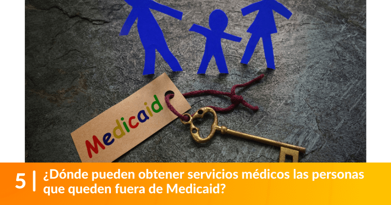 ¿Dónde pueden obtener servicios médicos las personas que queden fuera de Medicaid?