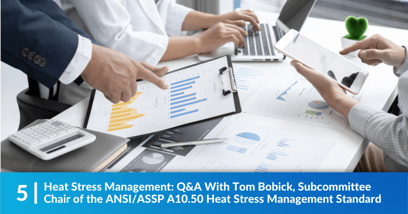 Heat Stress Management: Q&A With Tom Bobick, Subcommittee Chair of the ANSI/ASSP A10.50 Heat Stress Management Standard 
