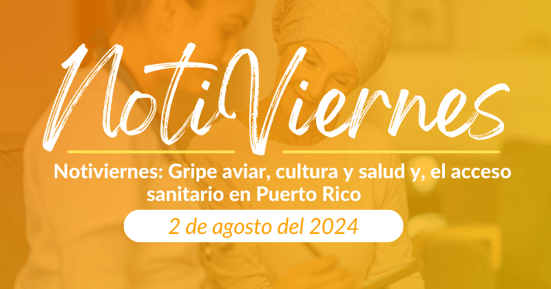 Notiviernes: Gripe aviar, cultura y salud y el acceso sanitario en Puerto Rico
