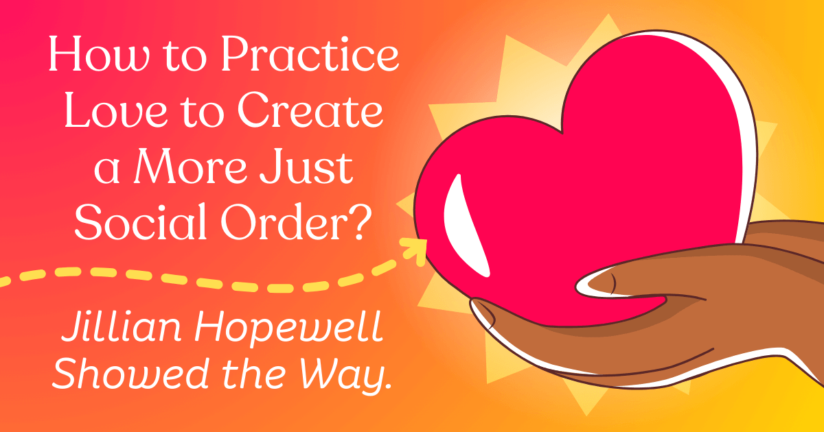 How to Practice Love to Create a More Just Social Order? Jillian Hopewell Showed the Way.