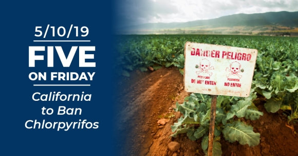 Five on Friday: California to Ban Chlorpyrifos