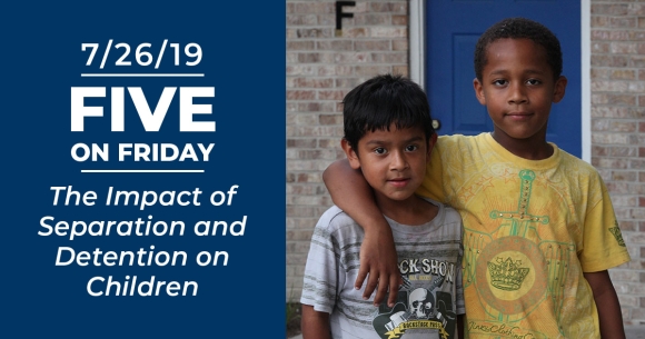 Five on Friday: The Impact of Separation and Detention on Children
