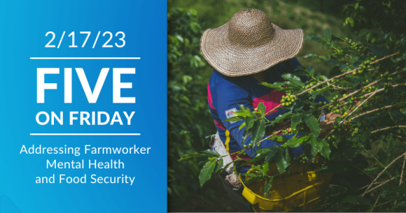 Five on Friday: Addressing Farmworker Mental Health and Food Security