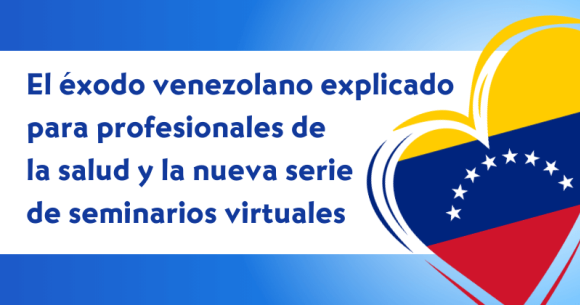 El éxodo venezolano explicado para profesionales de la salud y la nueva serie de seminarios virtuales