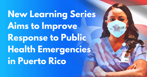 New Learning Collaborative Series Strengthens the Capacities of Health Workers to Improve Response to Public Health Emergencies in Puerto Rico