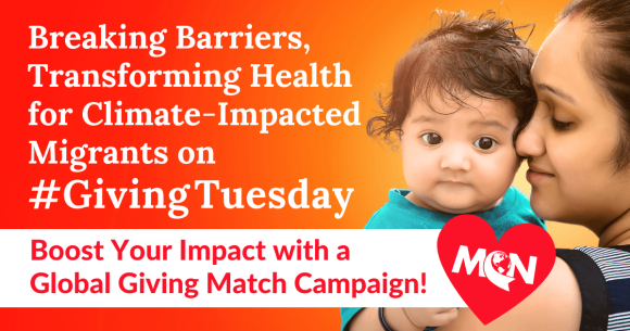 Breaking Barriers, Transforming Health for Climate-Impacted Migrants on #GivingTuesday: Boost Your Impact with a Global Giving Match Campaign!