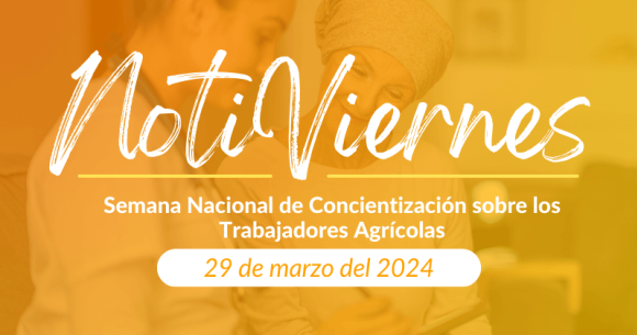 Notiviernes: Semana Nacional de Concientización sobre los Trabajadores Agrícolas 