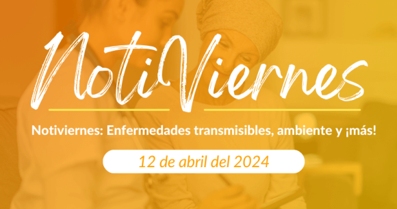 Notiviernes: Enfermedades transmisibles, ambiente y ¡más!   