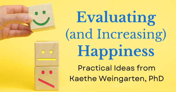 Evaluating (and Increasing) Happiness: Practical Ideas from Kaethe Weingarten, PhD