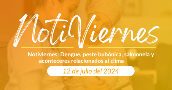Notiviernes: Dengue, peste bubónica, salmonela y aconteceres relacionados al clima. 