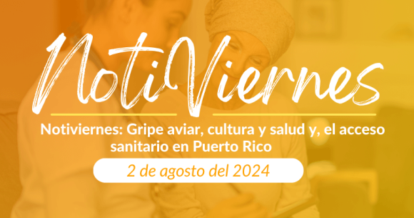 Notiviernes: Gripe aviar, cultura y salud y el acceso sanitario en Puerto Rico