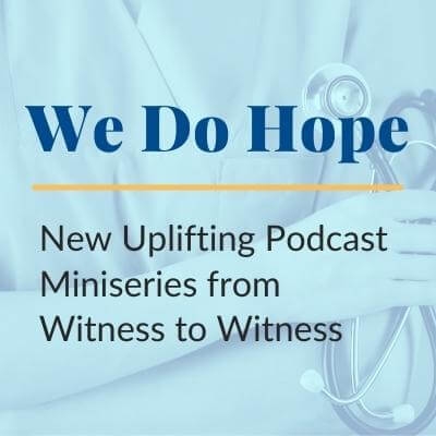 We Do Hope: New Uplifting Podcast Miniseries from Witness to Witness