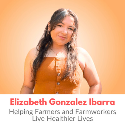 Elizabeth Gonzalez Ibarra: Helping Farmers and Farmworkers Live Healthier Lives