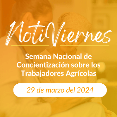 Notiviernes: Semana Nacional de Concientización sobre los Trabajadores Agrícolas 