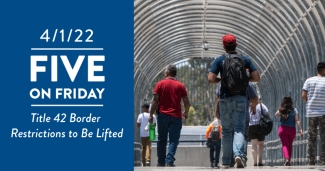 Five on Friday: Title 42 Border Restrictions to Be Lifted