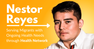 Nestor Reyes: After Childhood Immigration and Early Career in Finance, He Now Serves Migrants with Ongoing Health Needs through Health Network