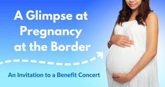 A Glimpse at Pregnancy at the Border, An Invitation to a Benefit Concert