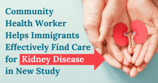 Community Health Worker Helps Immigrants Effectively Find Care for Kidney Disease in New Study