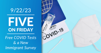Five on Friday: Free COVID Tests & a New Immigrant Survey