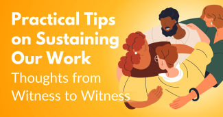 Practical Tips on Sustaining Our Work: Thoughts from Witness to Witness