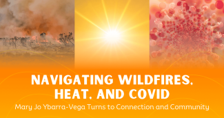 In the Field: Navigating Wildfires, Heat, and COVID, Mary Jo Ybarra-Vega Turns to Connection and Community
