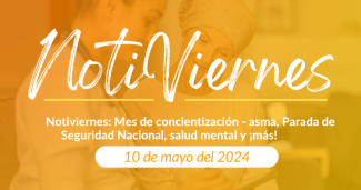 Notiviernes: Mes de concientización -asma, Parada de Seguridad Nacional, salud mental y ¡más! 