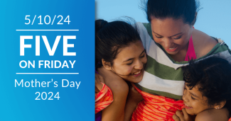 Five on Friday: Mother's Day 2024
