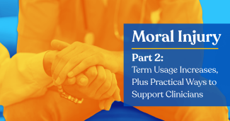 Moral Injury, Pt. 2: Term Usage Increases, Plus Practical Ways to Support Clinicians