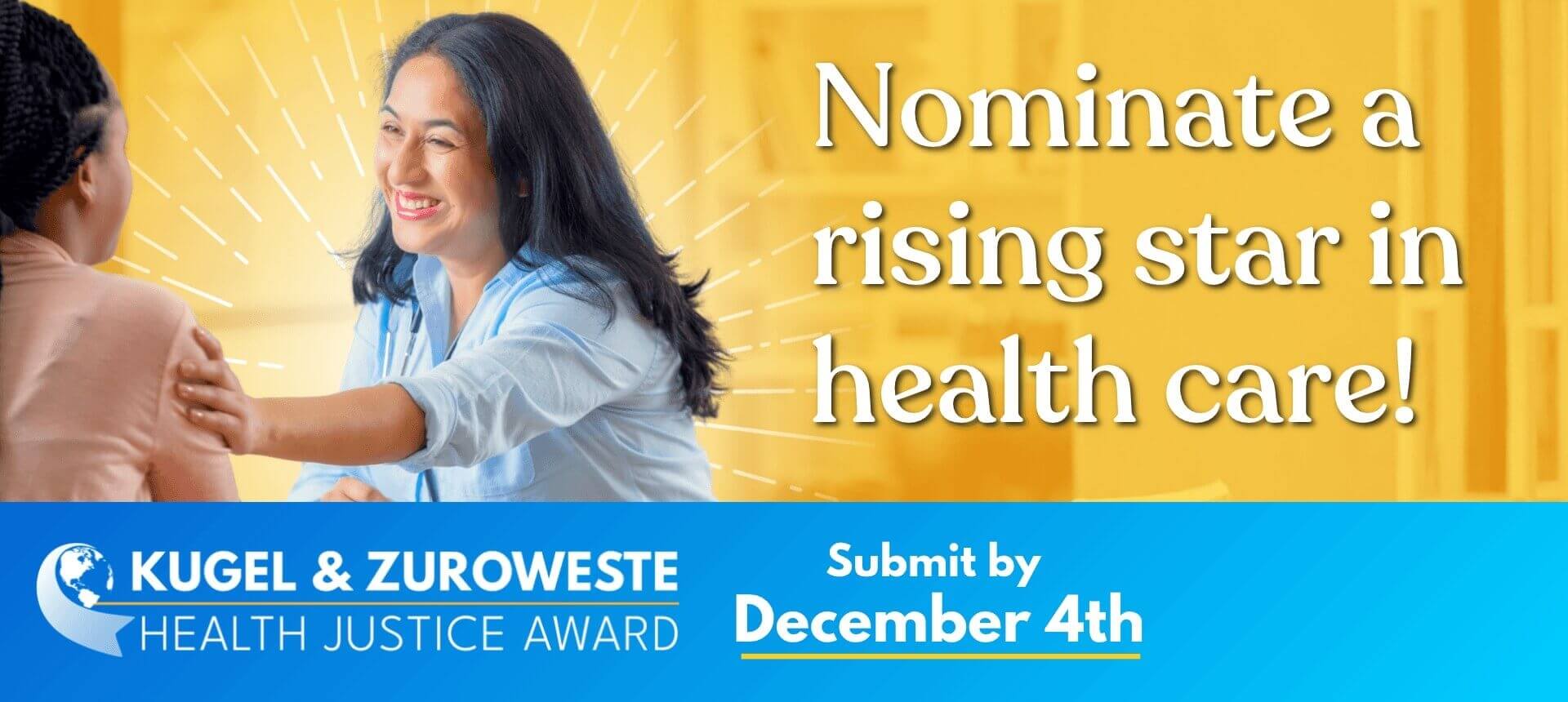 Nominate a rising star in health care — Kugel & Zuroweste Health Justice Award. Submit by December 4th.