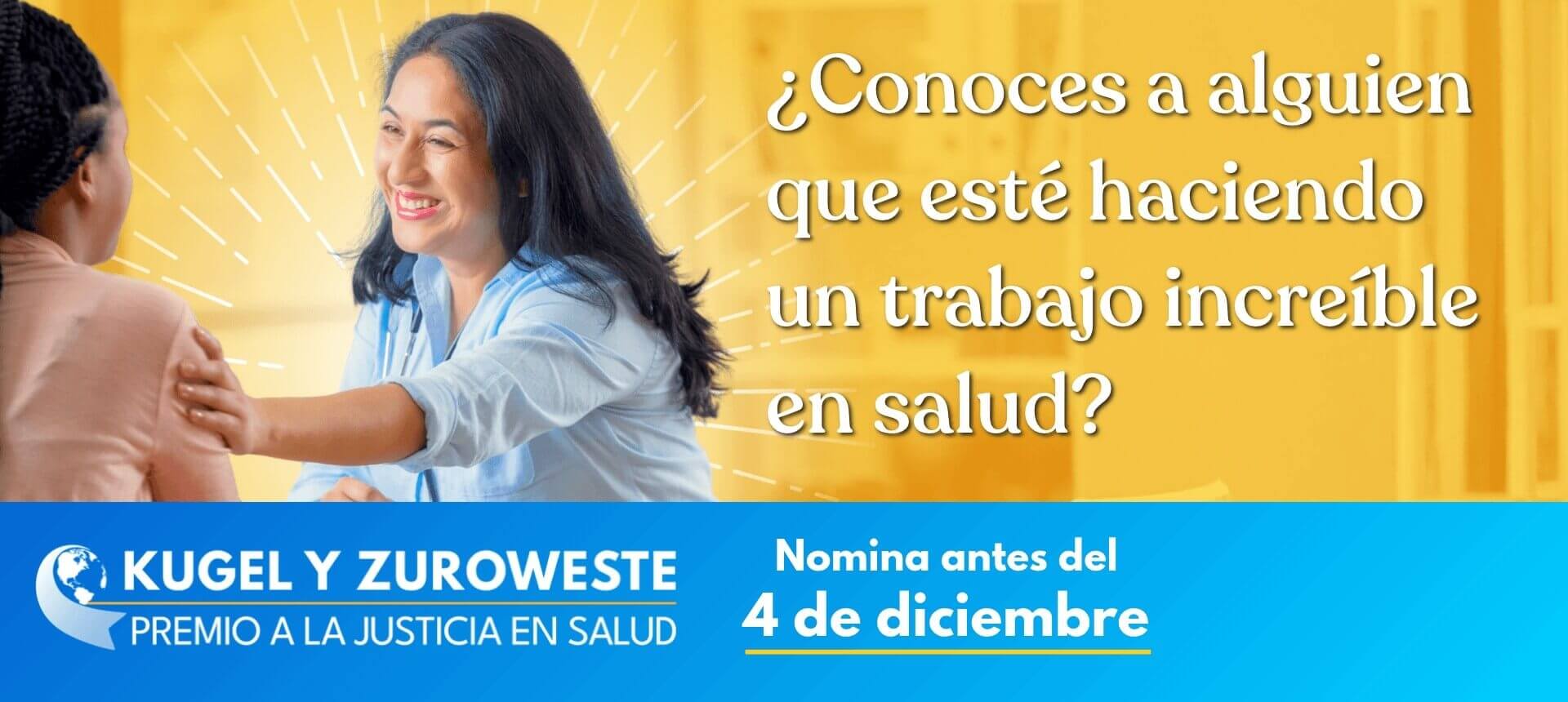 ¿Conoces a alguien que esté haciendo un trabajo increíble en salud? Premio a la Justicia en Salud Kugel y Zuroweste. Nomina antes del 4 de diciembre.