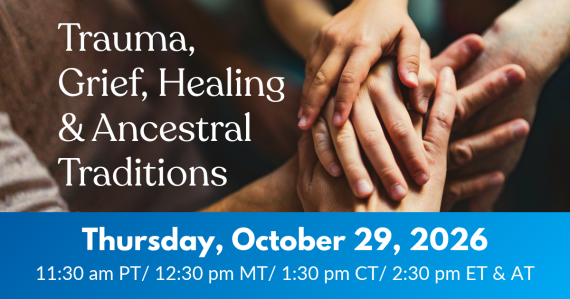 Trauma, Grief, Healing & Ancestral Traditions