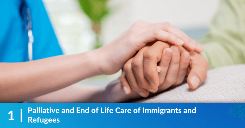 A nurse holds the hand of a patient. The heading reads, "Palliative and End of Life Care of Immigrants and Refugees".