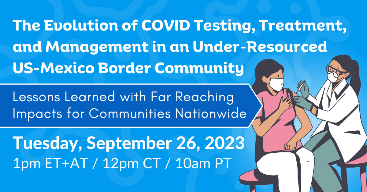 The Evolution of COVID Testing, Treatment, and Management in an Under-Resourced US-Mexico Border Community: Lessons Learned with Far Reaching Impacts for Communities Nationwide