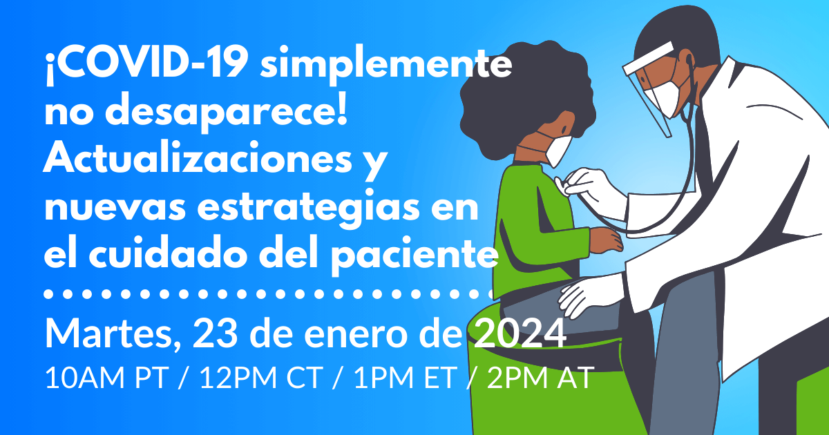 ¡COVID-19 simplemente no desaparece! Actualizaciones y nuevas estrategias en el cuidado del paciente
