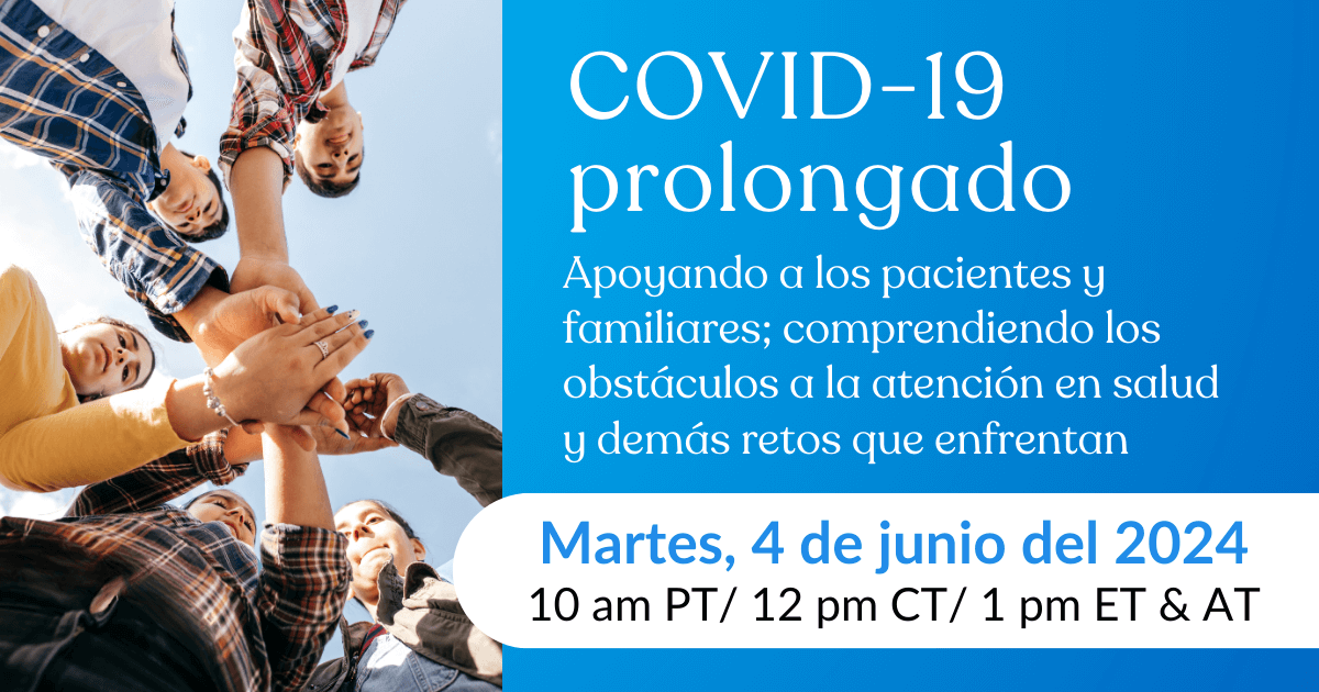 COVID-19 prolongado: Apoyando a los pacientes y familiares; comprendiendo los obstáculos a la atención en salud y demás retos que enfrentan